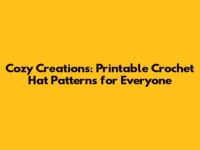 Cozy Creations: Printable Crochet Hat Patterns for Everyone
