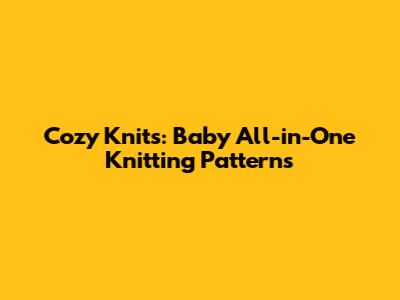 Cozy Knits: Baby All-in-One Knitting Patterns