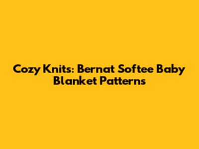 Cozy Knits: Bernat Softee Baby Blanket Patterns