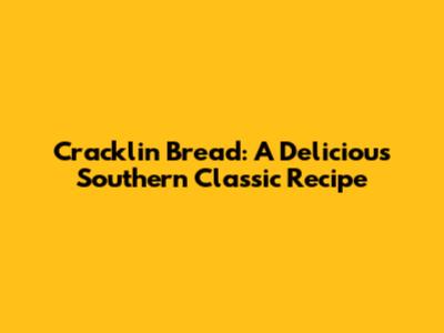 Cracklin Bread: A Delicious Southern Classic Recipe