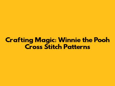 Crafting Magic: Winnie the Pooh Cross Stitch Patterns