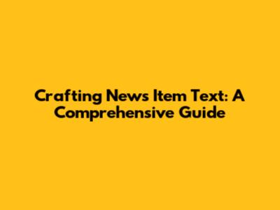 Crafting News Item Text: A Comprehensive Guide