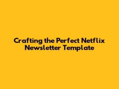 Crafting the Perfect Netflix Newsletter Template
