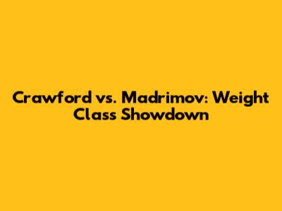 Crawford vs. Madrimov: Weight Class Showdown