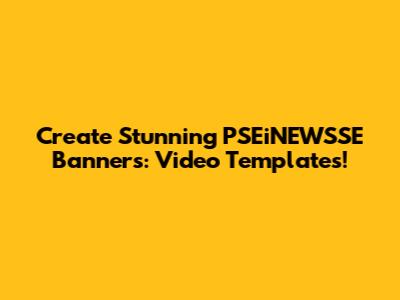 Create Stunning PSEiNEWSSE Banners: Video Templates!