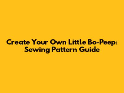 Create Your Own Little Bo-Peep: Sewing Pattern Guide