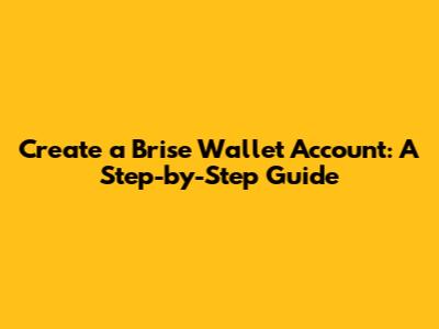 Create a Brise Wallet Account: A Step-by-Step Guide
