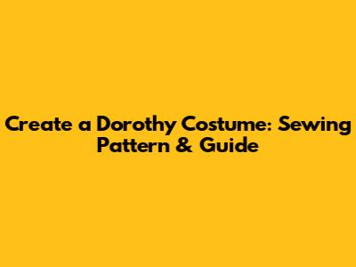 Create a Dorothy Costume: Sewing Pattern & Guide