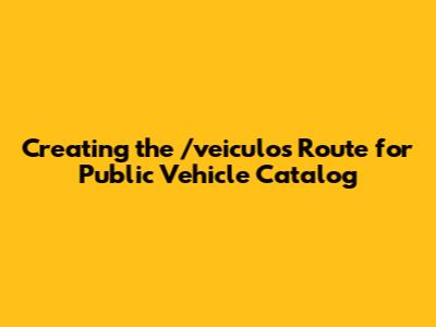 Creating the /veiculos Route for Public Vehicle Catalog