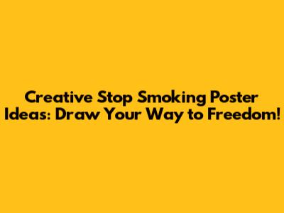 Creative Stop Smoking Poster Ideas: Draw Your Way to Freedom!