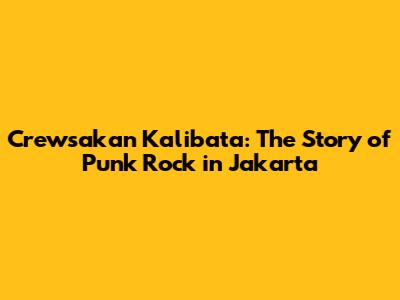 Crewsakan Kalibata: The Story of Punk Rock in Jakarta