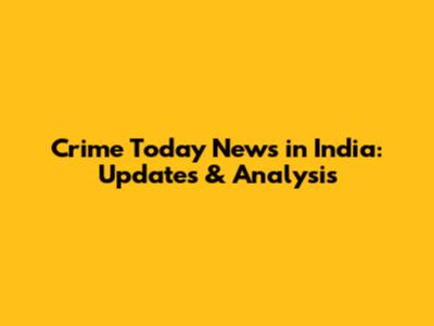 Crime Today News in India: Updates & Analysis