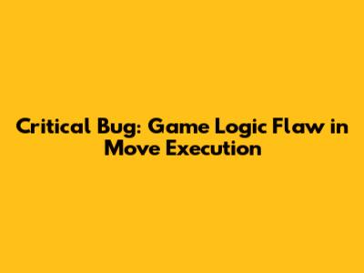 Critical Bug: Game Logic Flaw in Move Execution