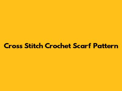 Cross Stitch Crochet Scarf Pattern