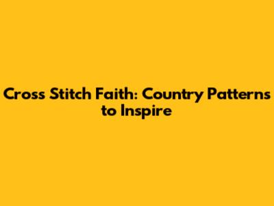 Cross Stitch Faith: Country Patterns to Inspire