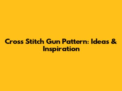 Cross Stitch Gun Pattern: Ideas & Inspiration
