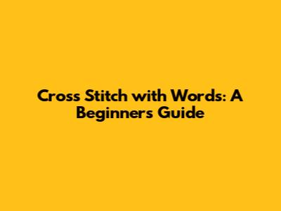 Cross Stitch with Words: A Beginner's Guide