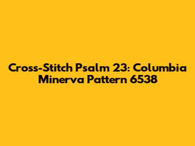 Cross-Stitch Psalm 23: Columbia Minerva Pattern 6538