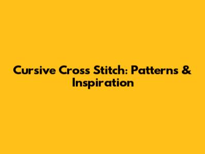 Cursive Cross Stitch: Patterns & Inspiration