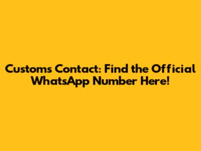 Customs Contact: Find the Official WhatsApp Number Here!