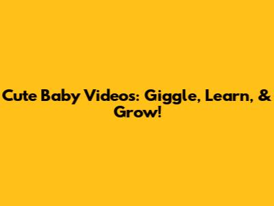 Cute Baby Videos: Giggle, Learn, & Grow!