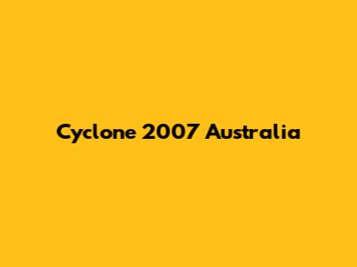 Cyclone 2007 Australia