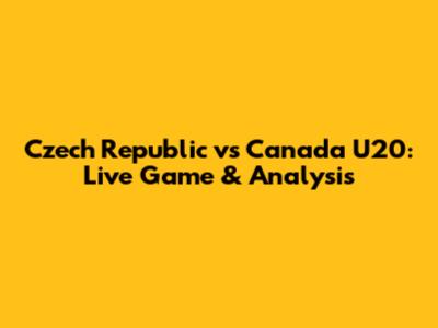 Czech Republic vs Canada U20: Live Game & Analysis