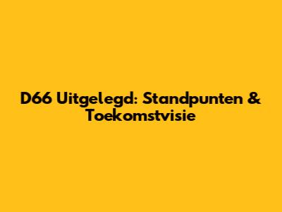 D66 Uitgelegd: Standpunten & Toekomstvisie