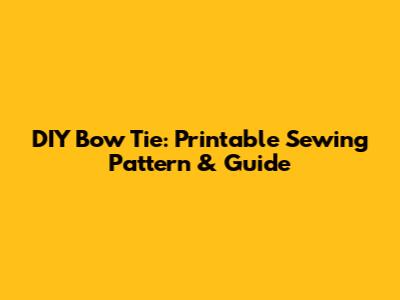 DIY Bow Tie: Printable Sewing Pattern & Guide