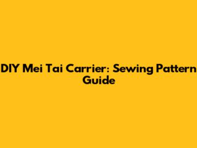 DIY Mei Tai Carrier: Sewing Pattern Guide