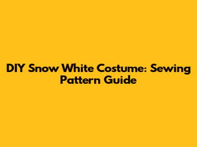 DIY Snow White Costume: Sewing Pattern Guide