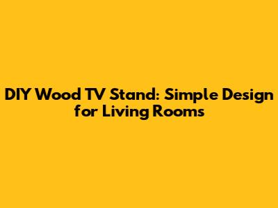 DIY Wood TV Stand: Simple Design for Living Rooms