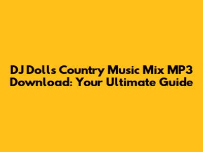DJ Dolls' Country Music Mix MP3 Download: Your Ultimate Guide