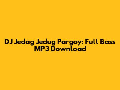 DJ Jedag Jedug Pargoy: Full Bass MP3 Download