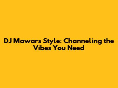 DJ Mawar's Style: Channeling the Vibes You Need