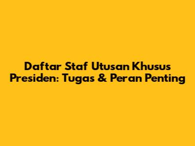 Daftar Staf Utusan Khusus Presiden: Tugas & Peran Penting