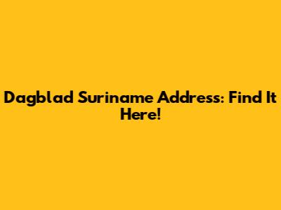 Dagblad Suriname Address: Find It Here!