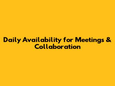 Daily Availability for Meetings & Collaboration