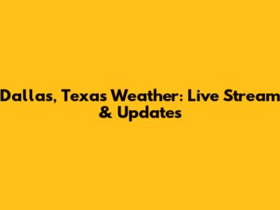 Dallas, Texas Weather: Live Stream & Updates