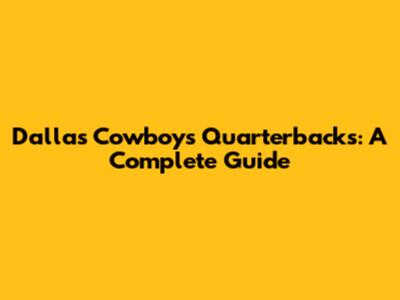 Dallas Cowboys Quarterbacks: A Complete Guide