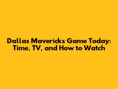 Dallas Mavericks Game Today: Time, TV, and How to Watch
