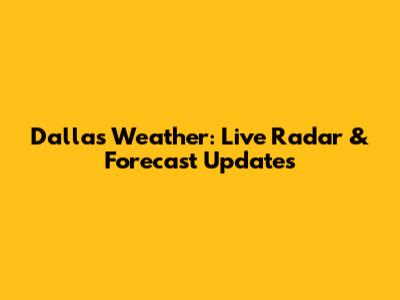 Dallas Weather: Live Radar & Forecast Updates