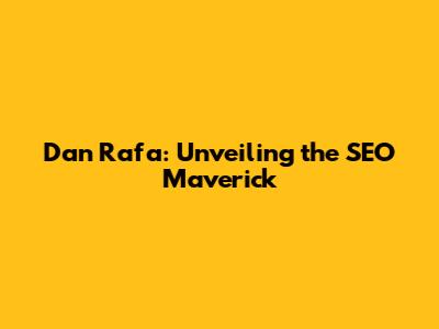 Dan Rafa: Unveiling the SEO Maverick