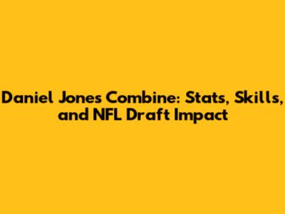Daniel Jones Combine: Stats, Skills, and NFL Draft Impact