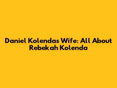 Daniel Kolenda's Wife: All About Rebekah Kolenda