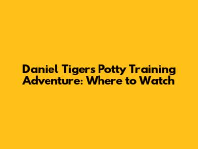 Daniel Tiger's Potty Training Adventure: Where to Watch