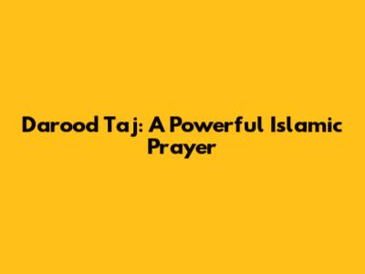 Darood Taj: A Powerful Islamic Prayer
