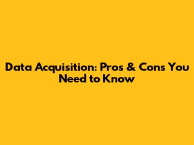 Data Acquisition: Pros & Cons You Need to Know