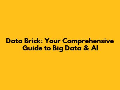 Data Brick: Your Comprehensive Guide to Big Data & AI