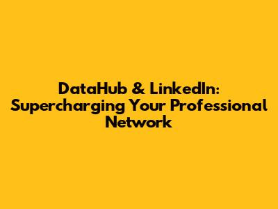 DataHub & LinkedIn: Supercharging Your Professional Network